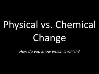 Physical vs. Chemical Change