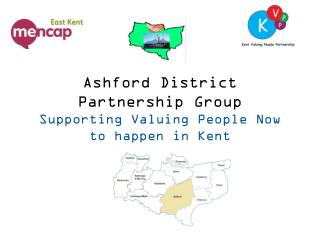 Ashford District Partnership Group Supporting Valuing People Now to happen in Kent