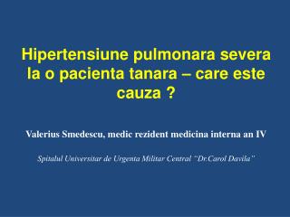 Hipertensiune pulmonara severa la o pacienta tanara – care este cauza ?