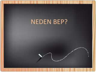 NEDEN BEP?
