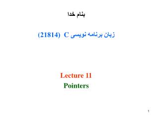 بنام خدا زبان برنامه نویسی C (21814 ( Lecture 11 Pointers