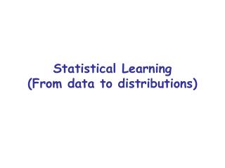 Statistical Learning (From data to distributions)