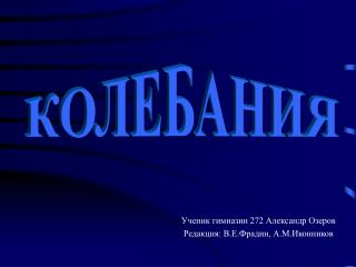 Ученик гимназии 272 Александр Озеров Редакция: В.Е.Фрадин, А.М.Иконников