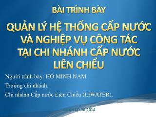 BÀI TRÌNH BÀY QUẢN LÝ HỆ THỐNG CẤP NƯỚC VÀ NGHIỆP VỤ CÔNG TÁC TẠI CHI NHÁNH CẤP NƯỚC LIÊN CHIỂU