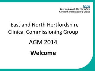 East and North Hertfordshire Clinical Commissioning Group AGM 2014 Welcome