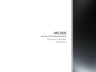 MS DOS (ang. Microsoft Disk Operating System)