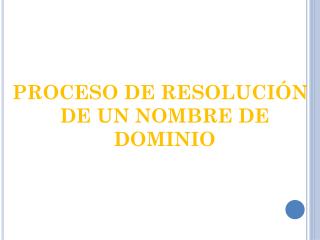 PROCESO DE RESOLUCIÓN DE UN NOMBRE DE DOMINIO