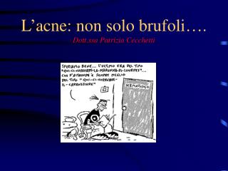 L’acne: non solo brufoli…. Dott.ssa Patrizia Cecchetti
