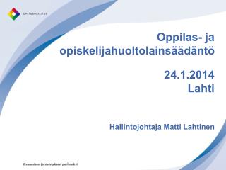 Oppilas- ja opiskelijahuoltolainsäädäntö 24.1.2014 Lahti Hallintojohtaja Matti Lahtinen