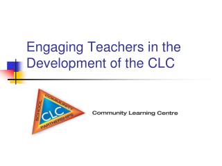 Engaging Teachers in the Development of the CLC