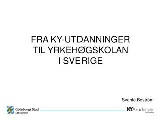 FRA KY-UTDANNINGER TIL YRKEHØGSKOLAN I SVERIGE