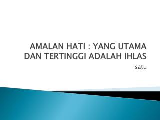 AMALAN HATI : YANG UTAMA DAN TERTINGGI ADALAH IHLAS