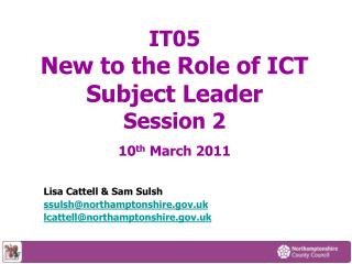 IT05 New to the Role of ICT Subject Leader Session 2 10 th March 2011