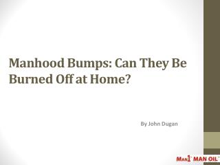 Manhood Bumps: Can They Be Burned Off at Home