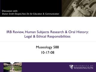 IRB Review, Human Subjects Research &amp; Oral History: Legal &amp; Ethical Responsibilities Museology 588