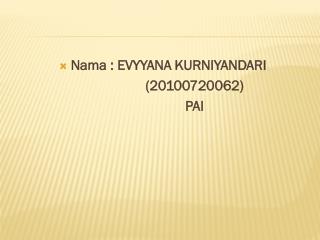 Nama : EVYYANA KURNIYANDARI 			(20100720062) 		PAI