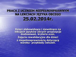 PRACA Z UCZNIEM NIEPEŁNOSPRAWNYM NA LEKCJACH JĘZYKA OBCEGO 25.02.2014r.