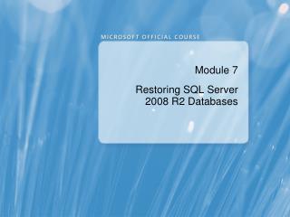 Module 7 Restoring SQL Server 2008 R2 Databases