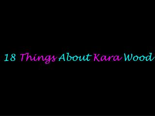 18 Things About Kara Wood