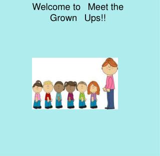 Welcome to  Meet the Grown  Ups!!