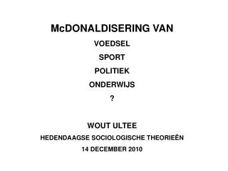 McDONALDISERING VAN VOEDSEL SPORT POLITIEK ONDERWIJS ? WOUT ULTEE