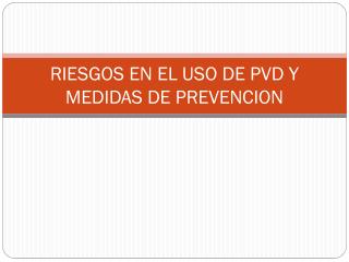 RIESGOS EN EL USO DE PVD Y MEDIDAS DE PREVENCION