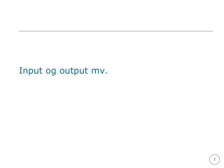 Input og output mv.