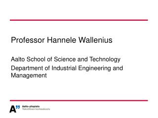Professor Hannele Wallenius Aalto School of Science and Technology
