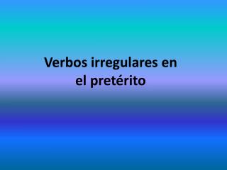 Verbos irregulares en el pretérito