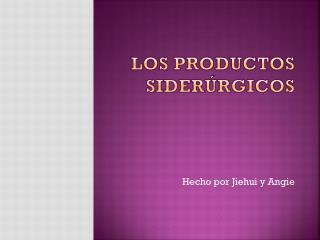 LOS PRODUCTOS SIDERÚRGICOS