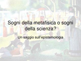 Sogni della metafisica o sogni della scienza?