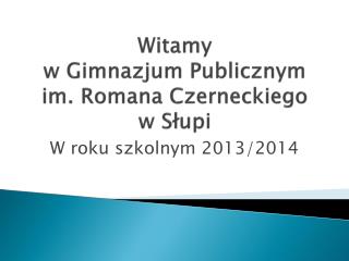Witamy w Gimnazjum Publicznym im. Romana Czerneckiego w Słupi