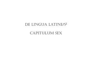 De lingua latine/5 e capitulum sex