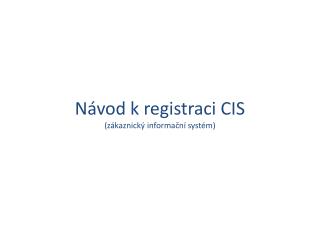 Návod k registraci CIS (zákaznický informační systém)