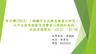 李宗耀 (2013) ‧ 網購平台品牌忠誠度之研究： 以平台使用階層及消費者心理認知為例 ‧ 科技 管理學刊 ， 18(4) ， 61-90