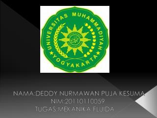 NAMA:DEDDY NURMAWAN PUJA KESUMA NIM:20110110059			 TUGAS:MEKANIKA FLUIDA