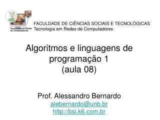 Algoritmos e linguagens de programação 1 (aula 08) Prof. Alessandro Bernardo alebernardo@unb.br