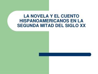 LA NOVELA Y EL CUENTO HISPANOAMERICANOS EN LA SEGUNDA MITAD DEL SIGLO XX