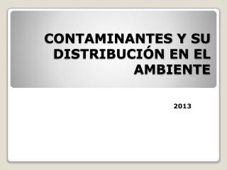 CONTAMINANTES Y SU DISTRIBUCIÓN EN EL AMBIENTE