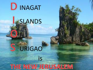 D INAGAT I SLANDS O F S URIGAO 				is THE NEW JERUSALEM