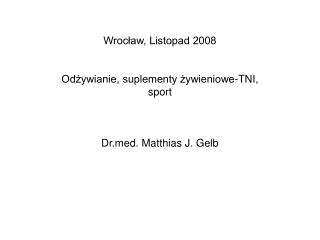 Wrocław, Listopad 2008 Odżywianie, suplementy żywieniowe-TNI, sport Drd. Matthias J. Gelb