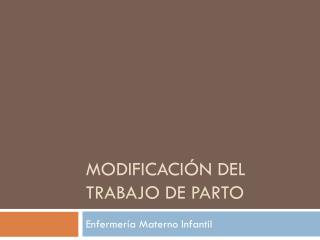 MODIFICACIÓN DEL TRABAJO DE PARTO