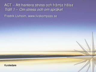 ACT – Att hantera stress och främja hälsa Träff 1 – Om stress och om språket