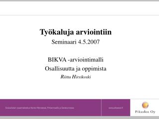 Työkaluja arviointiin Seminaari 4.5.2007 BIKVA -arviointimalli Osallisuutta ja oppimista