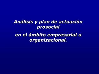 Análisis y plan de actuación prosocial en el ámbito empresarial u organizacional.