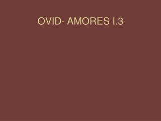 OVID- AMORES I.3