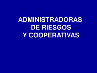 ADMINISTRADORAS DE RIESGOS Y COOPERATIVAS