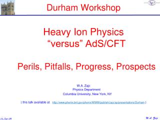 Durham Workshop Heavy Ion Physics “versus” AdS/CFT Perils, Pitfalls, Progress, Prospects