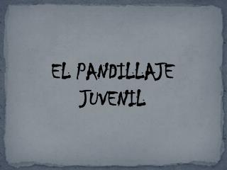 EL PANDILLAJE JUVENIL
