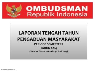 LAPORAN TENGAH TAHUN PENGADUAN MASYARAKAT PERIODE SEMESTER I TAHUN 2014